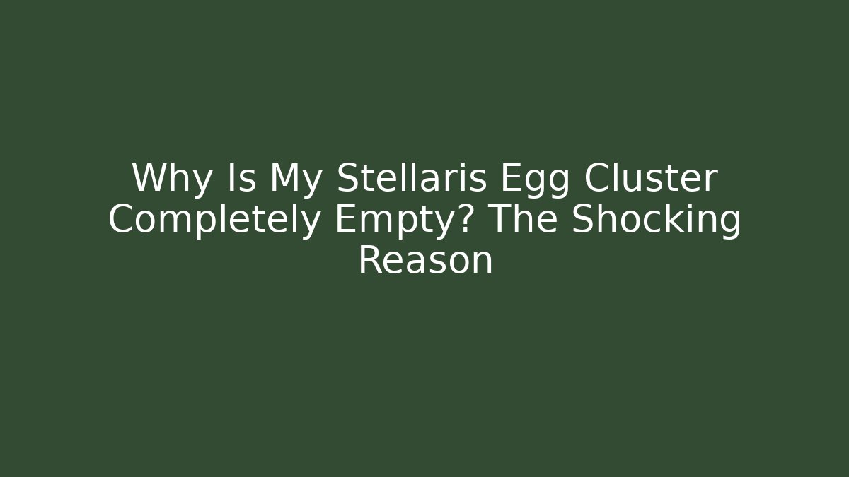 Why Is My Stellaris Egg Cluster Completely Empty? The Shocking Reason - Felix Cat Insurance