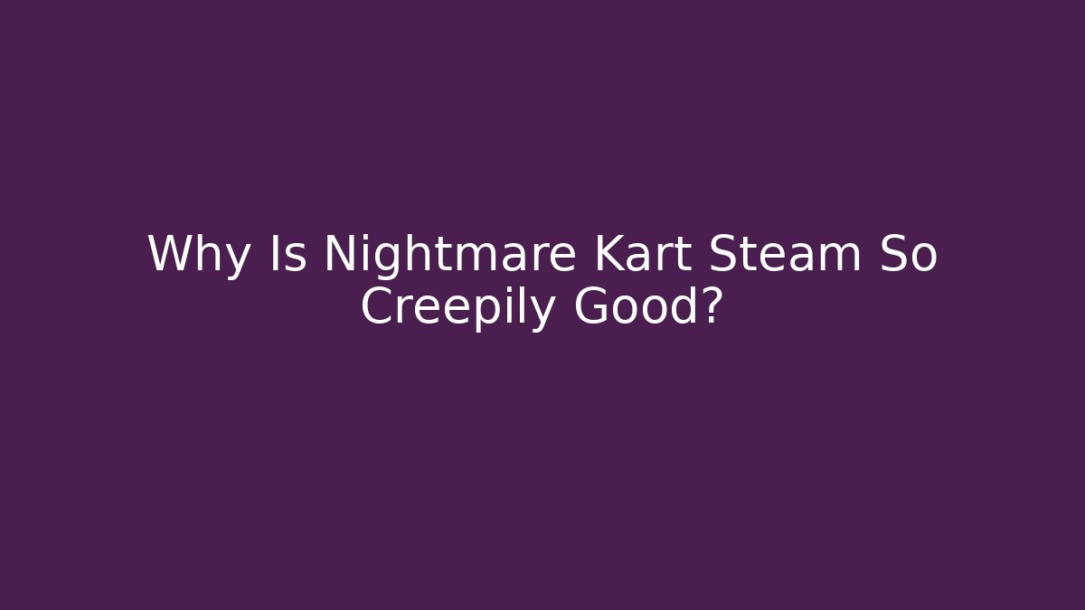 Why Is Nightmare Kart Steam So Creepily Good?