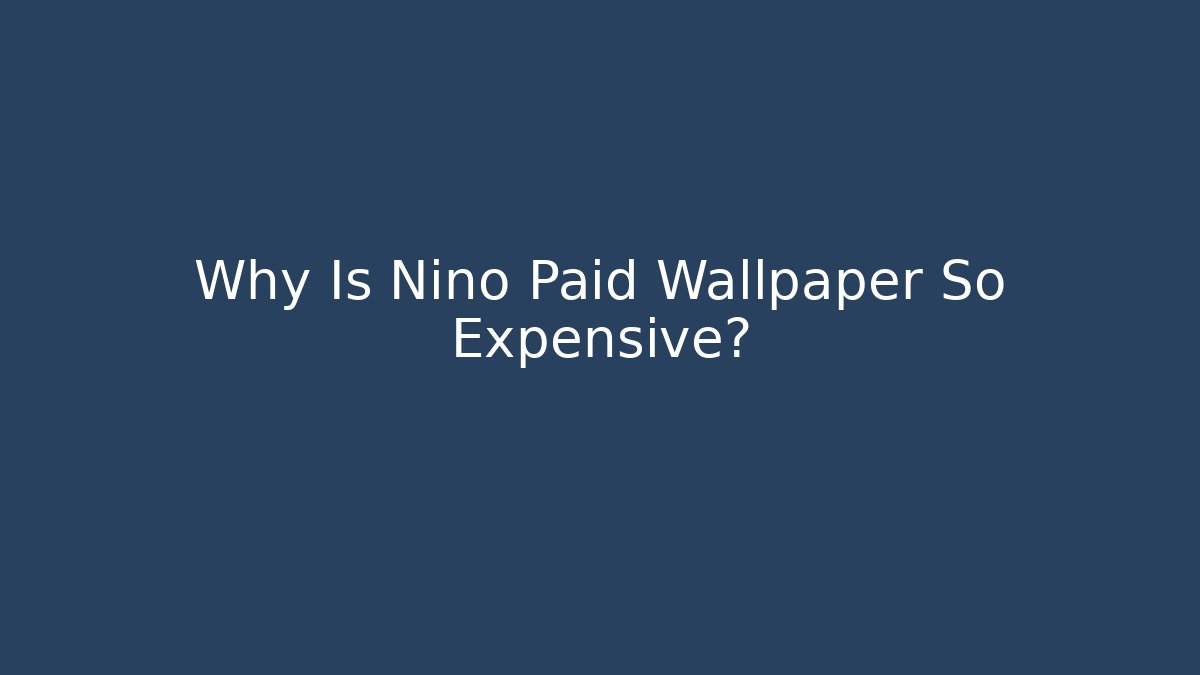 Why Is Nino Paid Wallpaper So Expensive?