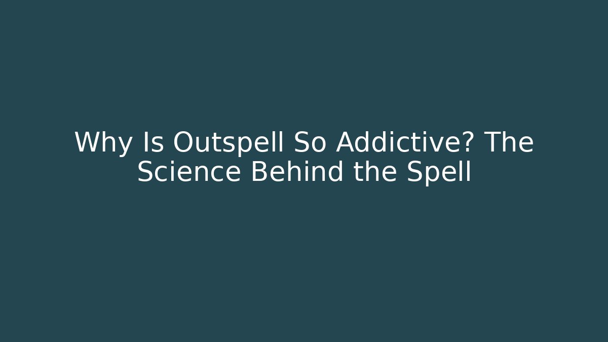 Why Is Outspell So Addictive? The Science Behind the Spell - Felix Cat Insurance