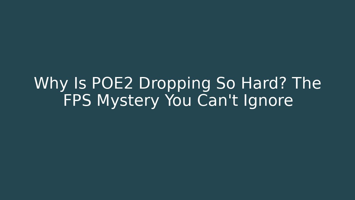 Why Is POE2 Dropping So Hard? The FPS Mystery You Can’t Ignore