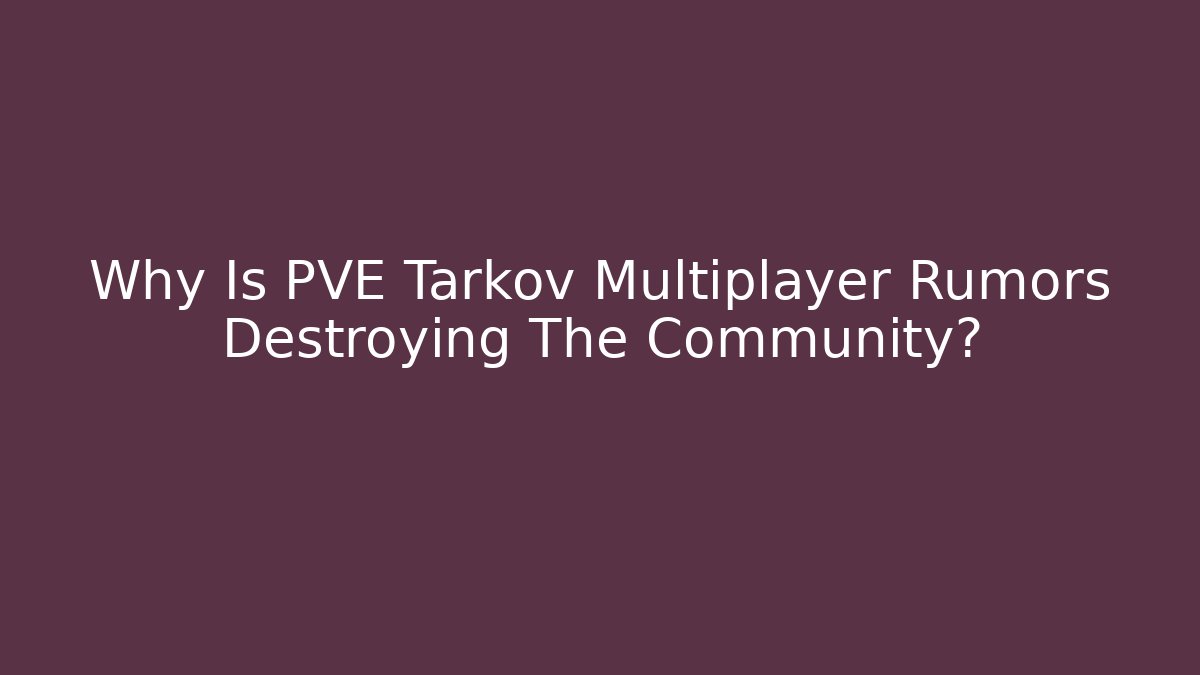 Why Is PVE Tarkov Multiplayer Rumors Destroying The Community?