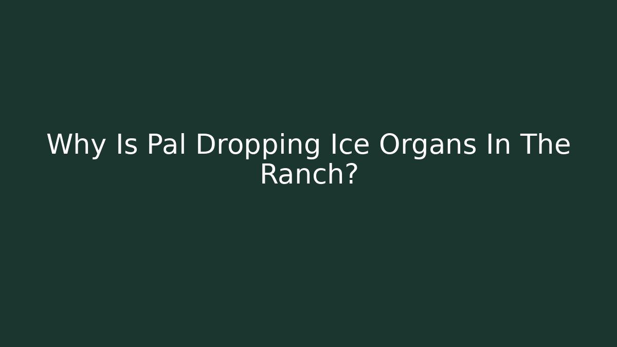 Why Is Pal Dropping Ice Organs In The Ranch? - Felix Cat Insurance