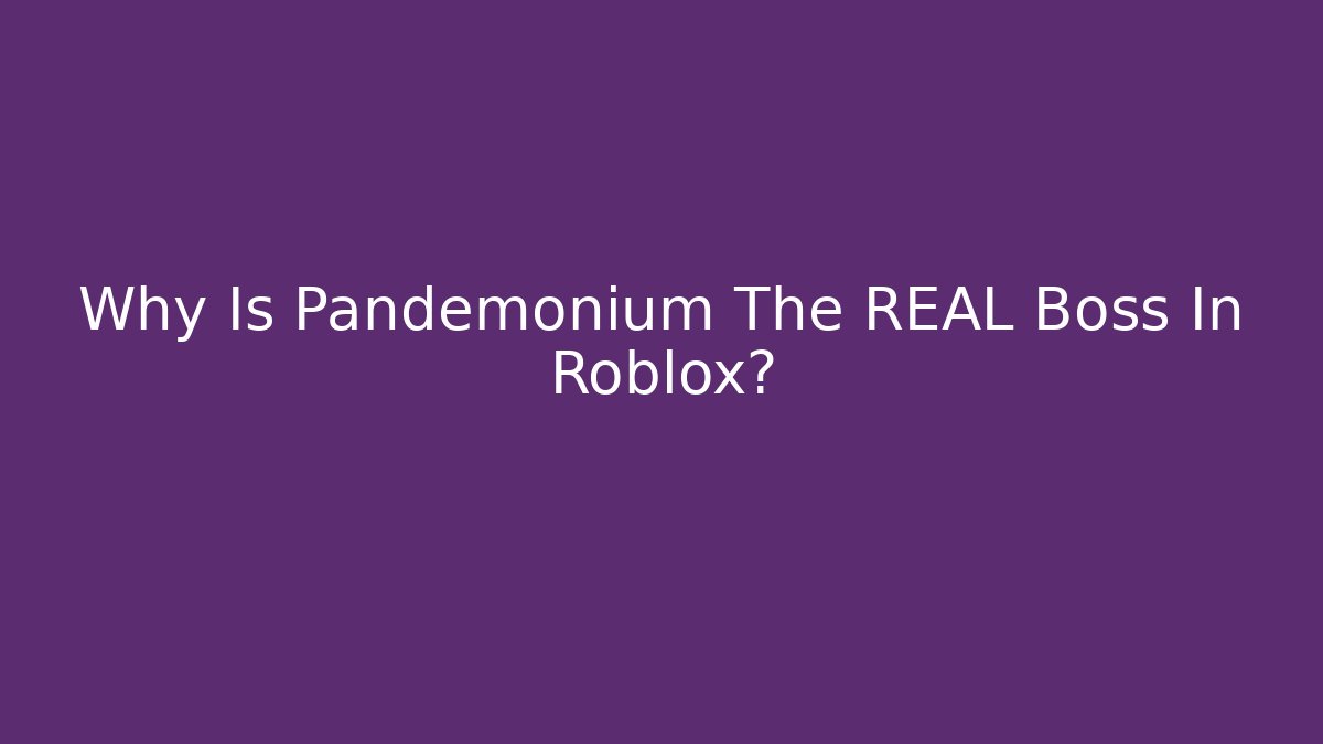 Why Is Pandemonium The REAL Boss In Roblox? - Felix Cat Insurance