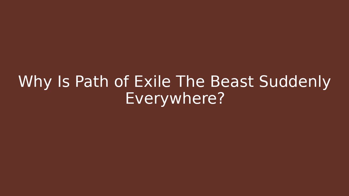 Why Is Path of Exile The Beast Suddenly Everywhere?