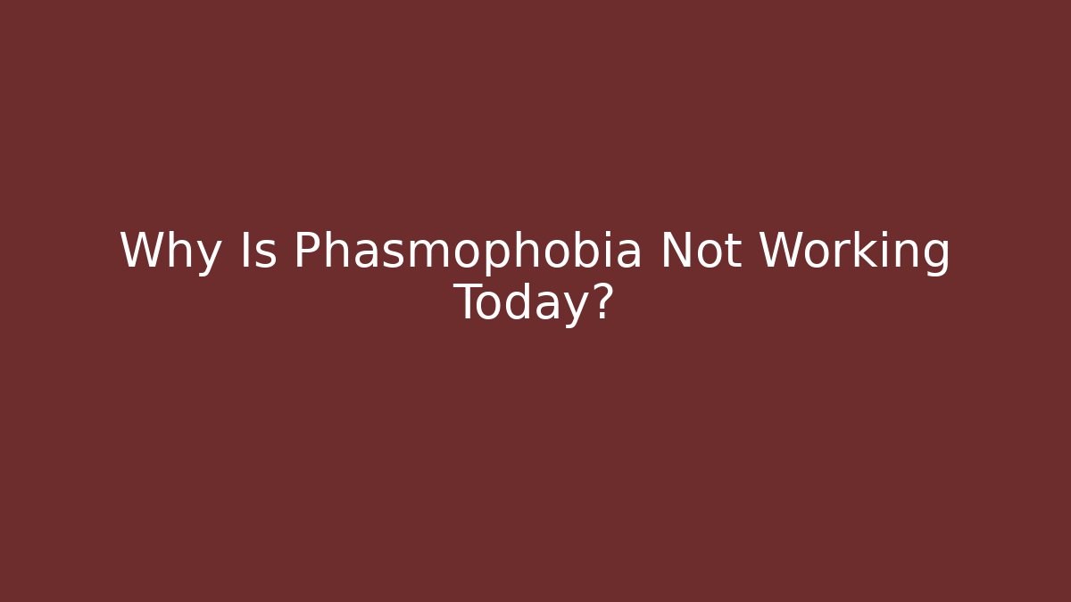 Why Is Phasmophobia Not Working Today?