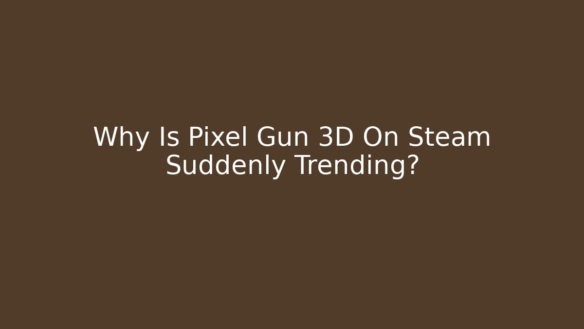 Why Is Pixel Gun 3D On Steam Suddenly Trending?