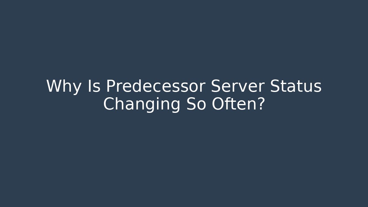 Why Is Predecessor Server Status Changing So Often? - Felix Cat Insurance