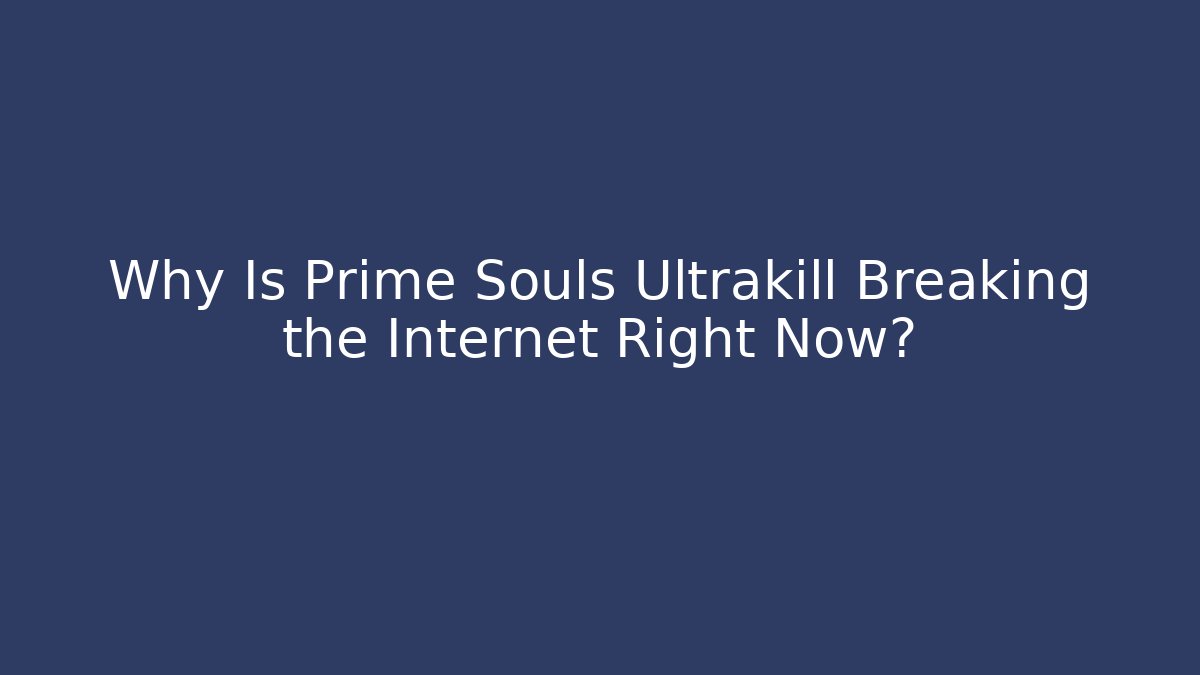 Why Is Prime Souls Ultrakill Breaking the Internet Right Now?