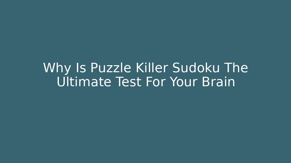 Why Is Puzzle Killer Sudoku The Ultimate Test For Your Brain