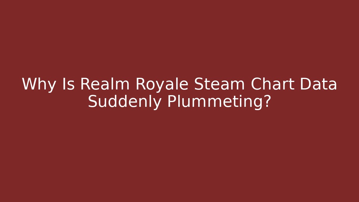 Why Is Realm Royale Steam Chart Data Suddenly Plummeting?