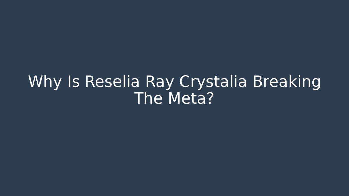 Why Is Reselia Ray Crystalia Breaking The Meta?