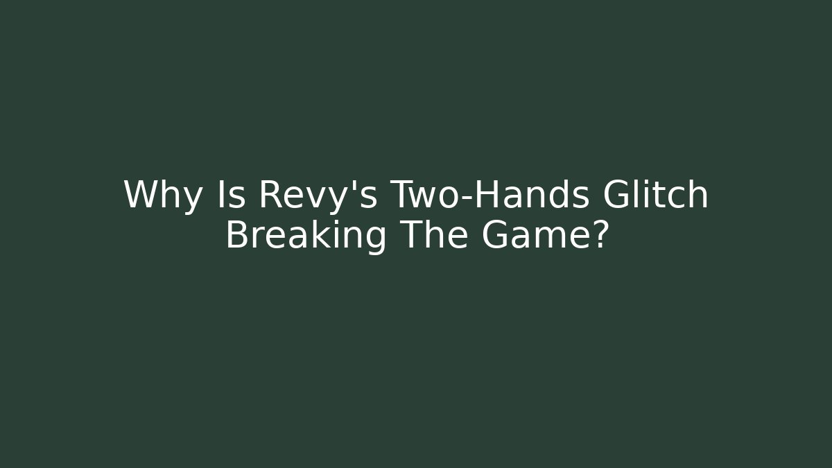 Why Is Revy's Two-Hands Glitch Breaking The Game?