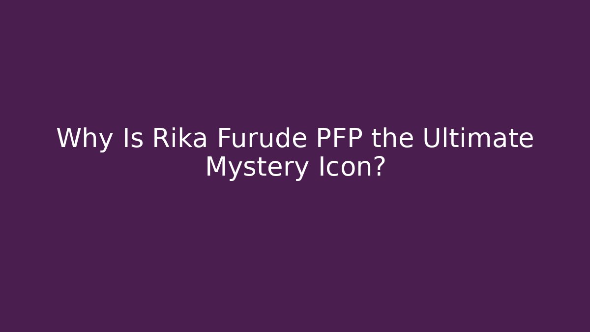 Why Is Rika Furude PFP the Ultimate Mystery Icon?