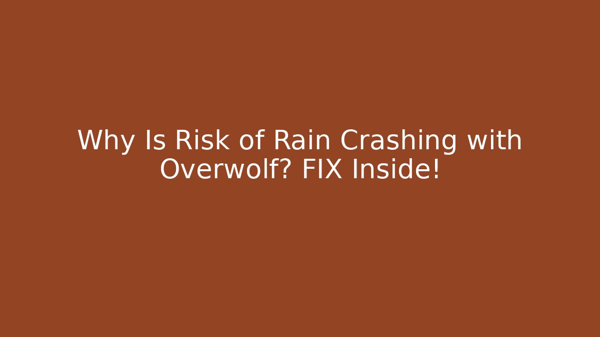 Why Is Risk of Rain Crashing with Overwolf? FIX Inside!