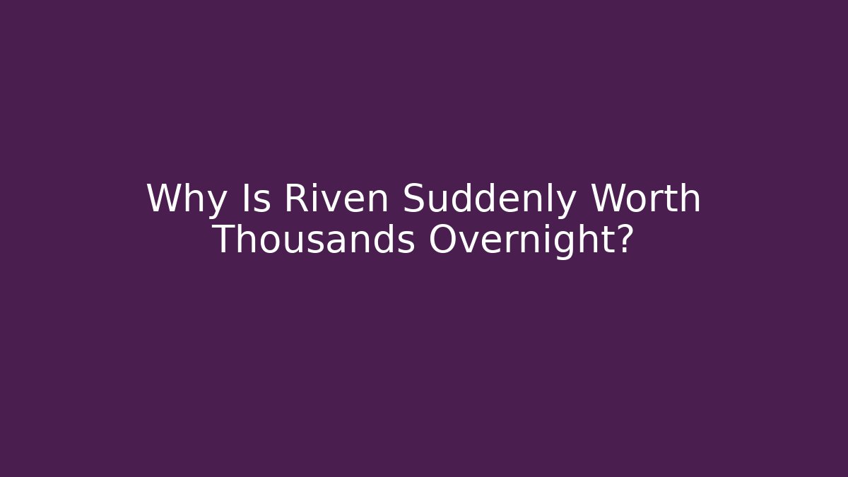 Why Is Riven Suddenly Worth Thousands Overnight? - Felix Cat Insurance