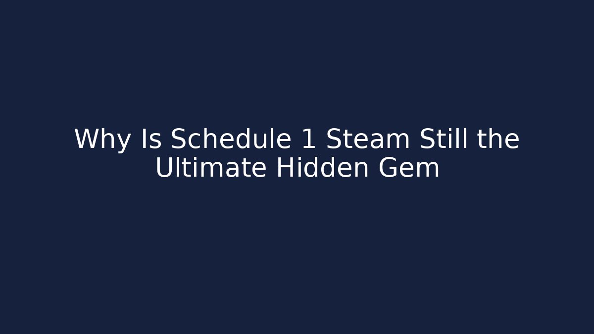 Why Is Schedule 1 Steam Still the Ultimate Hidden Gem