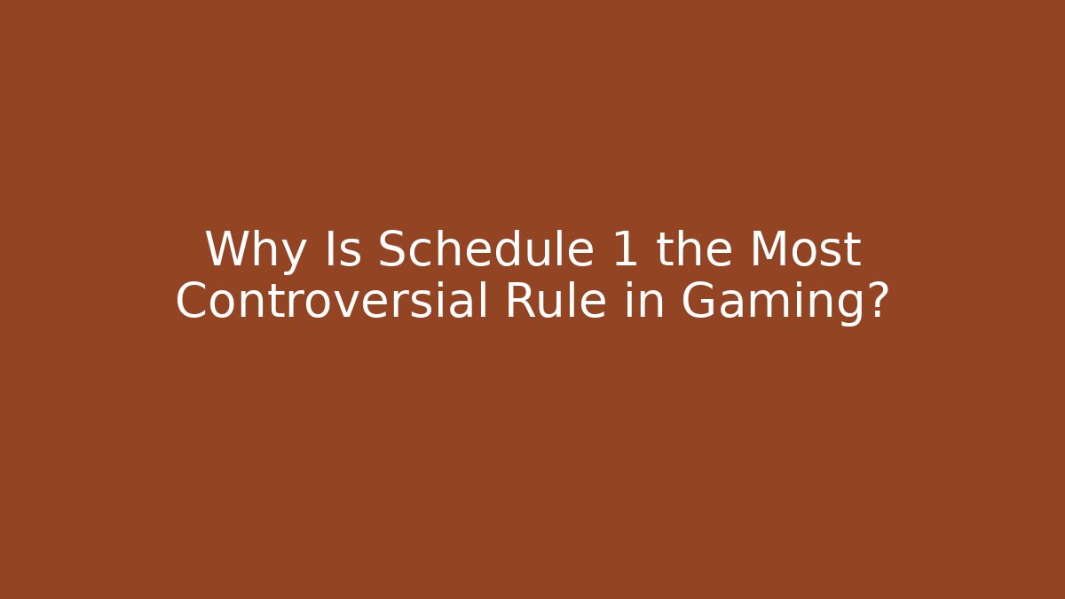 Why Is Schedule 1 the Most Controversial Rule in Gaming?