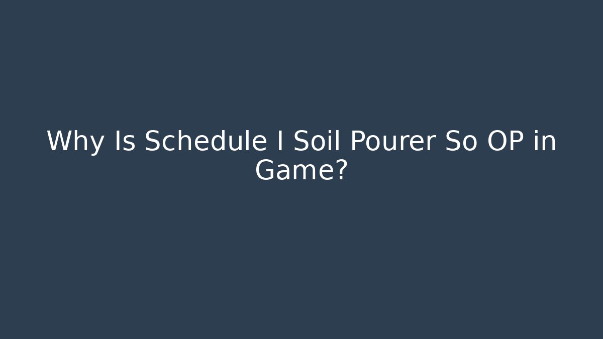 Why Is Schedule I Soil Pourer So OP in Game?
