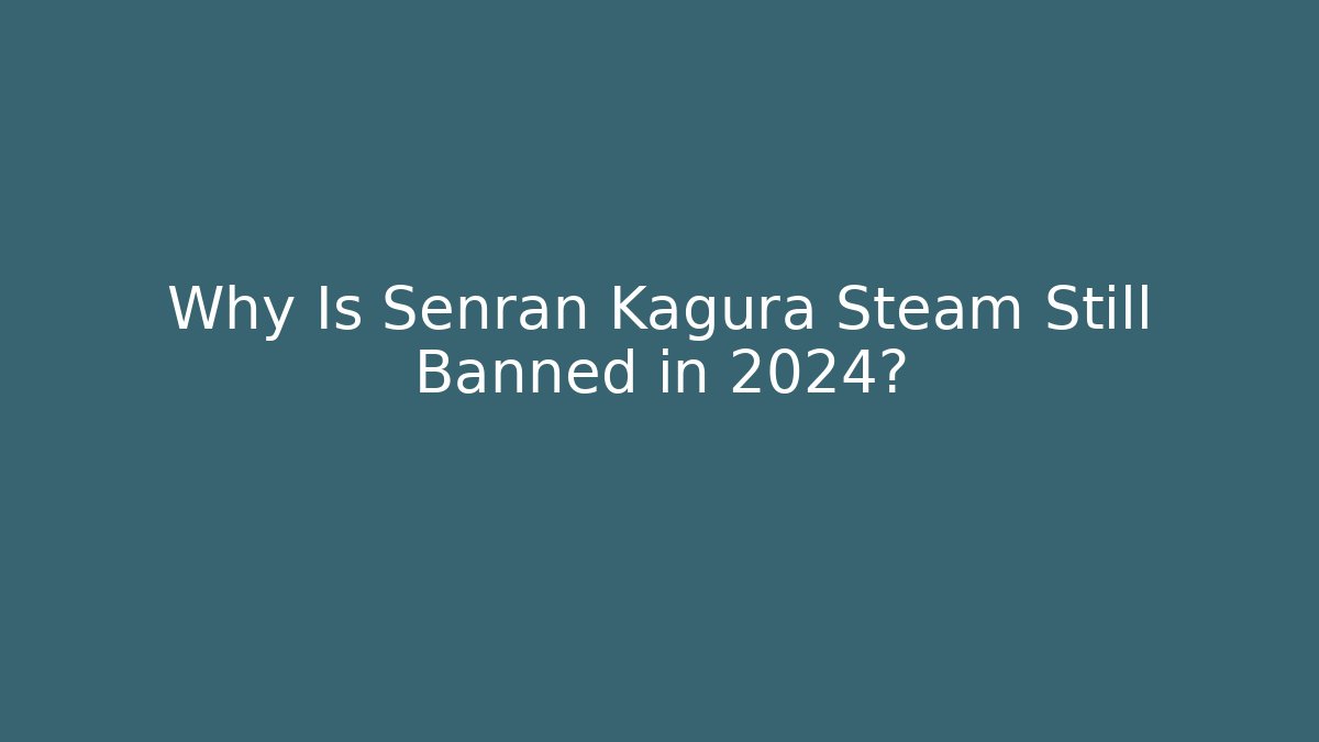 Why Is Senran Kagura Steam Still Banned in 2024?