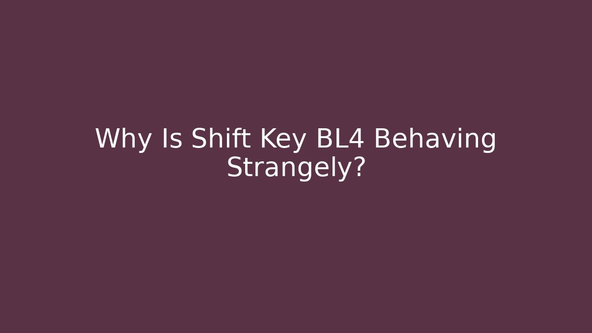 Why Is Shift Key BL4 Behaving Strangely?