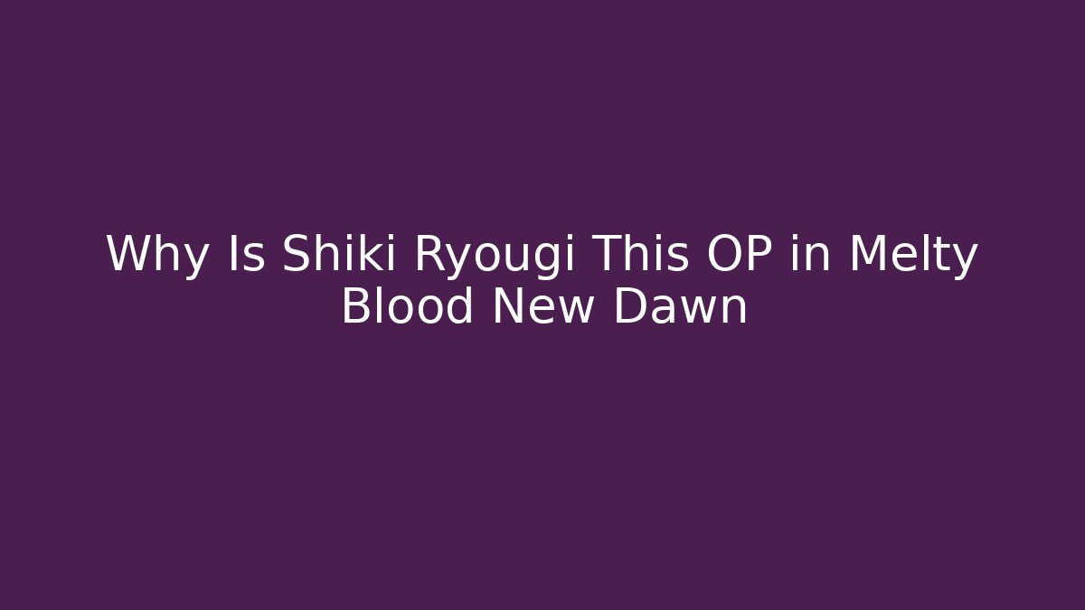 Why Is Shiki Ryougi This OP in Melty Blood New Dawn