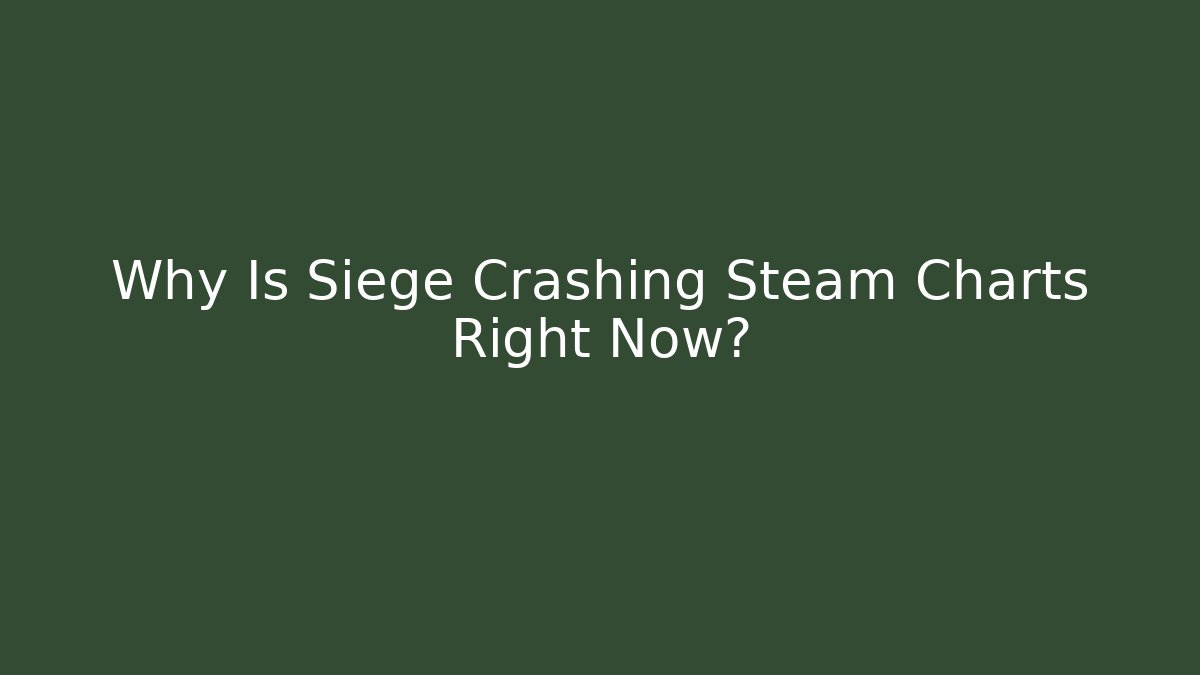 Why Is Siege Crashing Steam Charts Right Now?