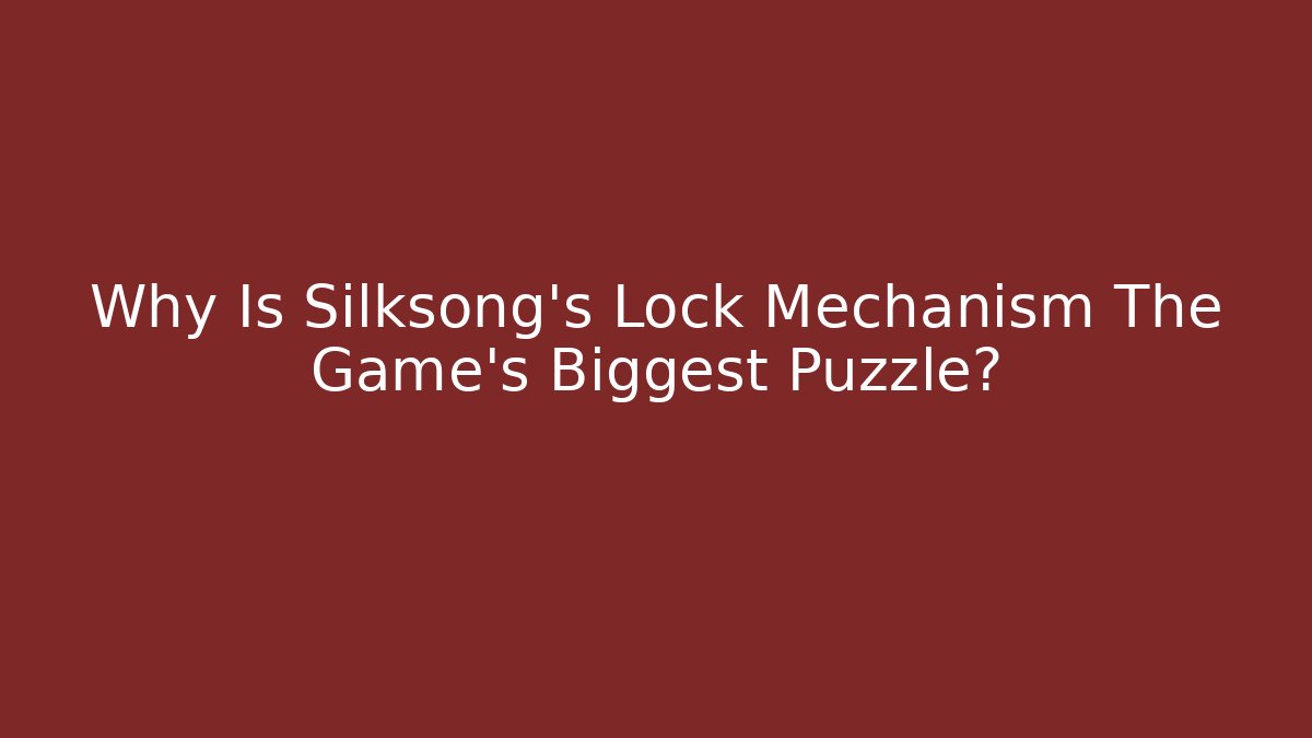 Why Is Silksong's Lock Mechanism The Game's Biggest Puzzle?