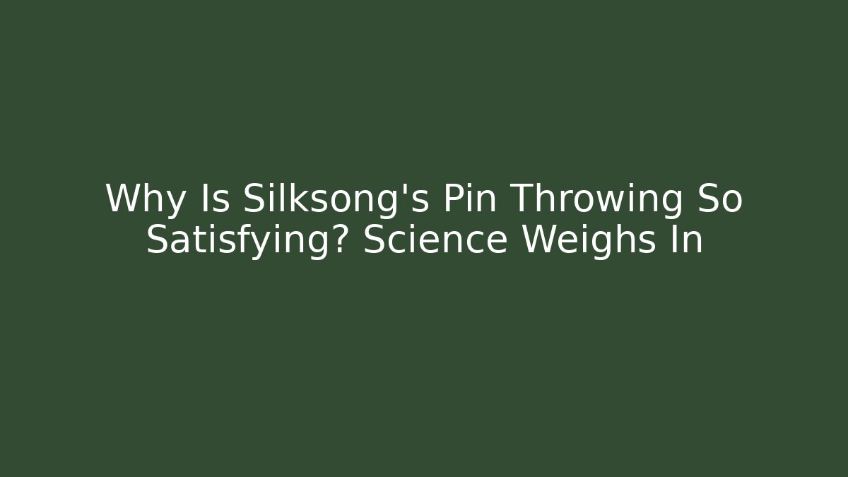 Why Is Silksong's Pin Throwing So Satisfying? Science Weighs In