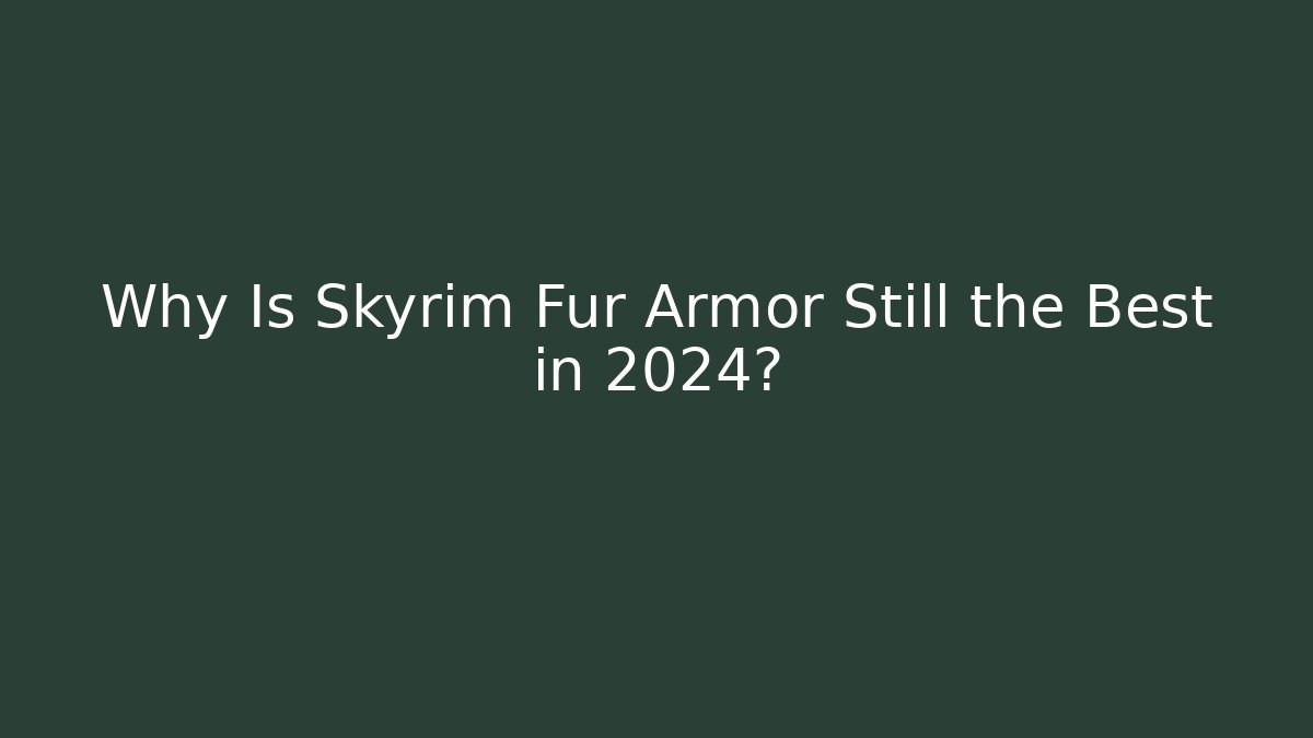 Why Is Skyrim Fur Armor Still the Best in 2024?