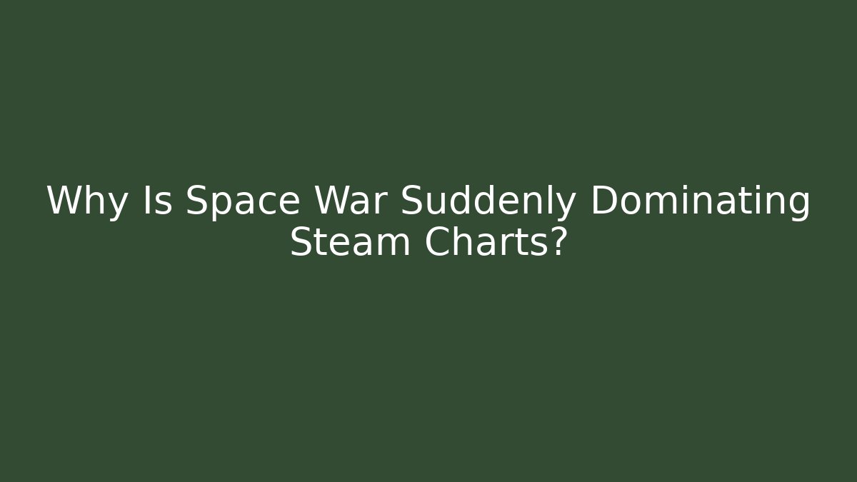 Why Is Space War Suddenly Dominating Steam Charts?