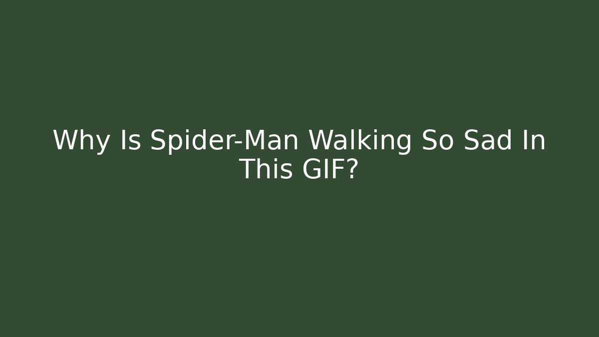 Why Is Spider-Man Walking So Sad In This GIF?