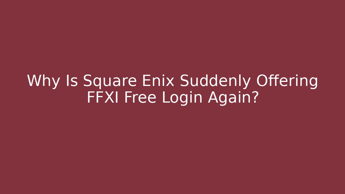 Why Is Square Enix Suddenly Offering FFXI Free Login Again? - Felix Cat Insurance