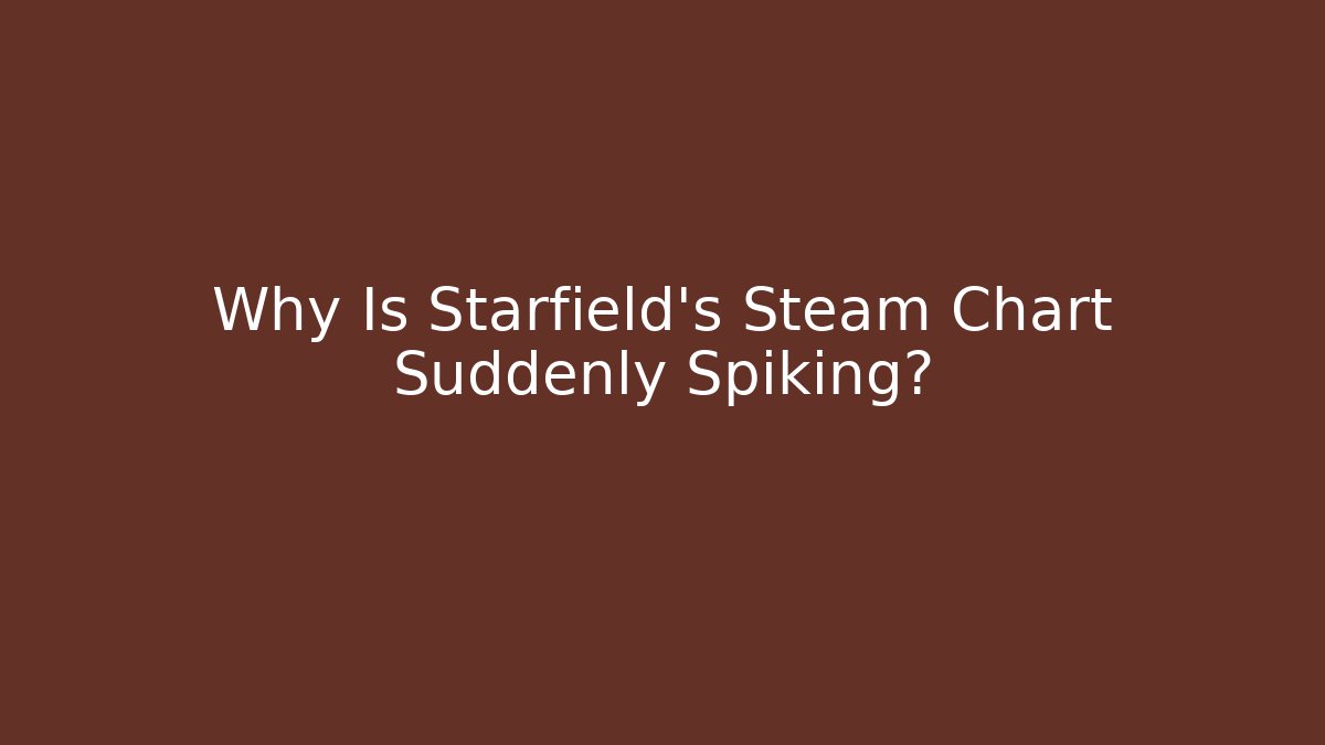 Why Is Starfield's Steam Chart Suddenly Spiking?