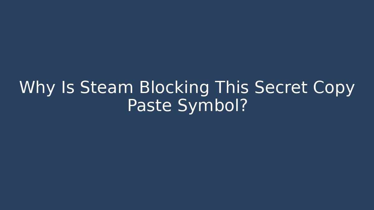 Why Is Steam Blocking This Secret Copy Paste Symbol? - Felix Cat Insurance
