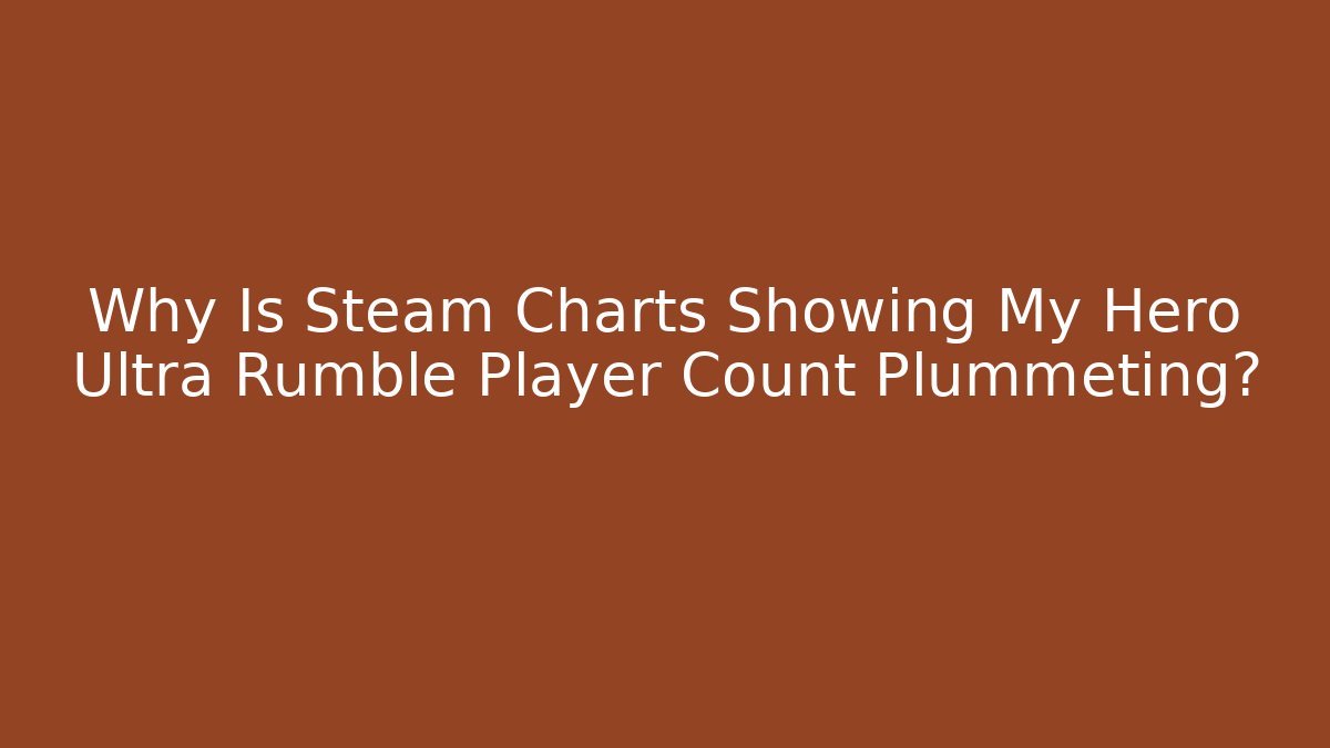 Why Is Steam Charts Showing My Hero Ultra Rumble Player Count Plummeting?