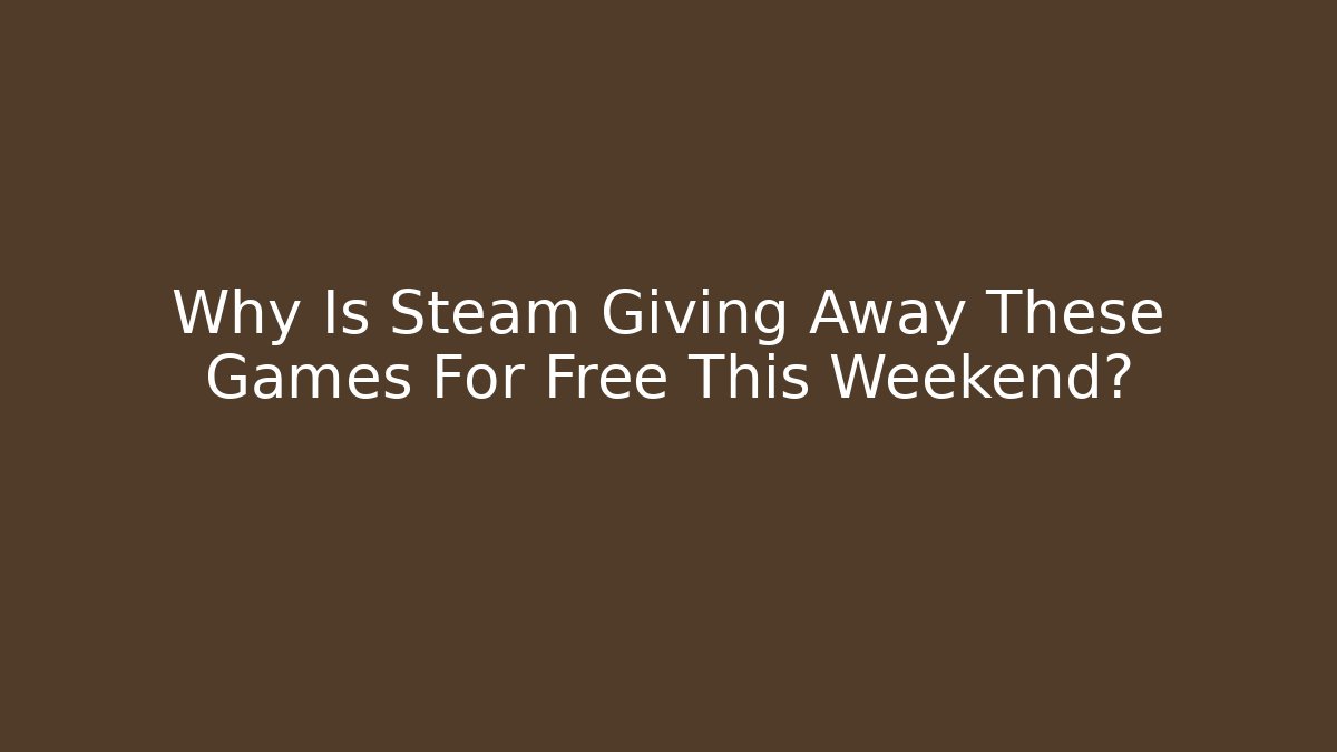Why Is Steam Giving Away These Games For Free This Weekend?