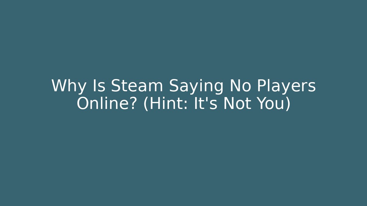 Why Is Steam Saying No Players Online? (Hint: It's Not You)