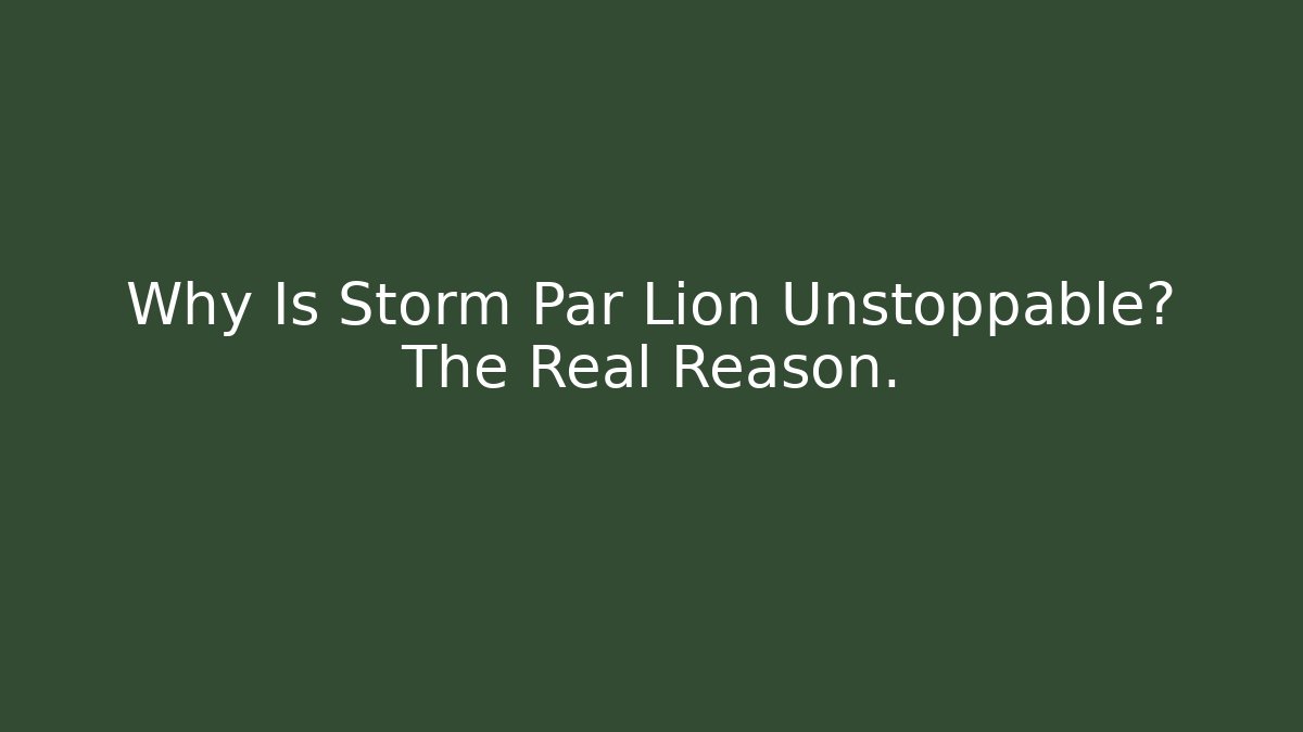 Why Is Storm Par Lion Unstoppable? The Real Reason.