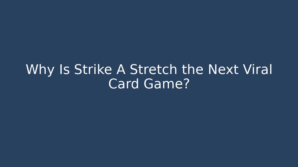 Why Is Strike A Stretch the Next Viral Card Game?