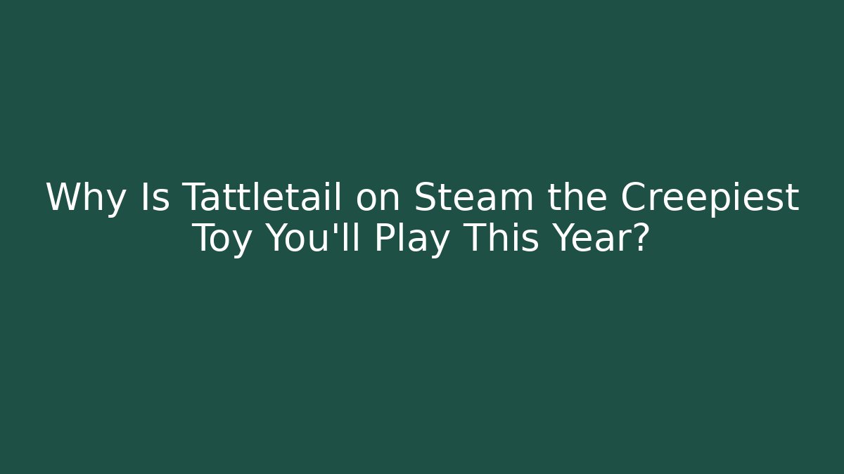 Why Is Tattletail on Steam the Creepiest Toy You’ll Play This Year?