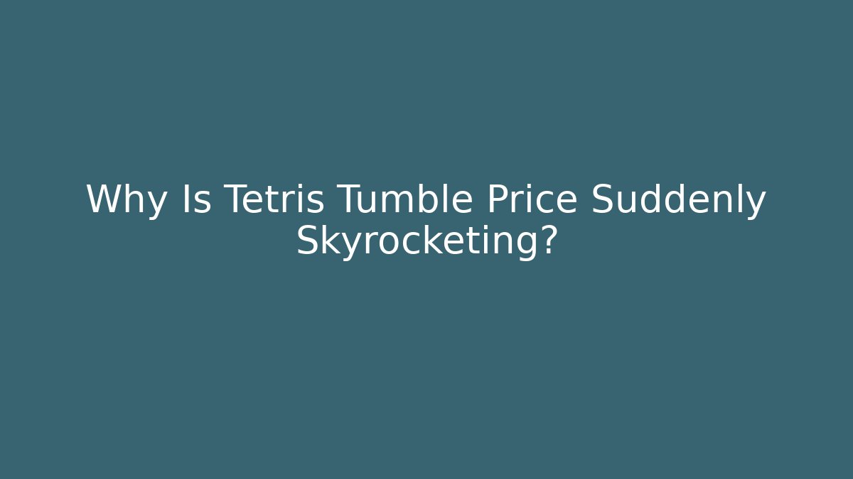 Why Is Tetris Tumble Price Suddenly Skyrocketing?