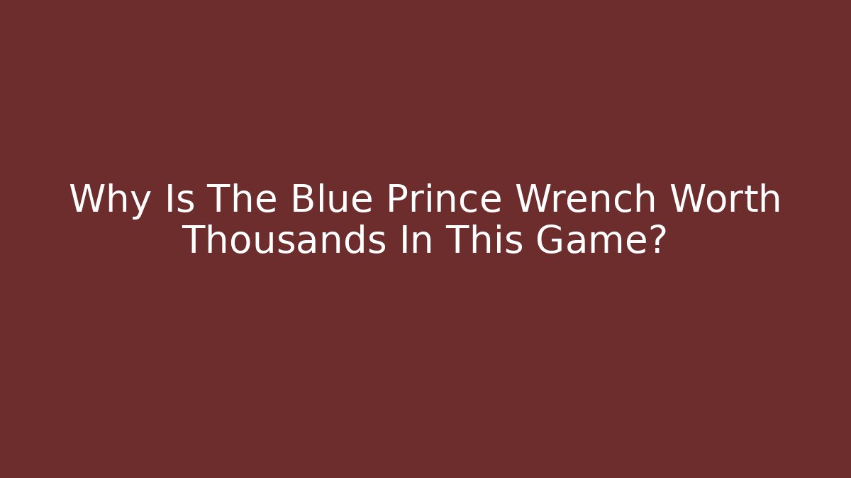 Why Is The Blue Prince Wrench Worth Thousands In This Game?