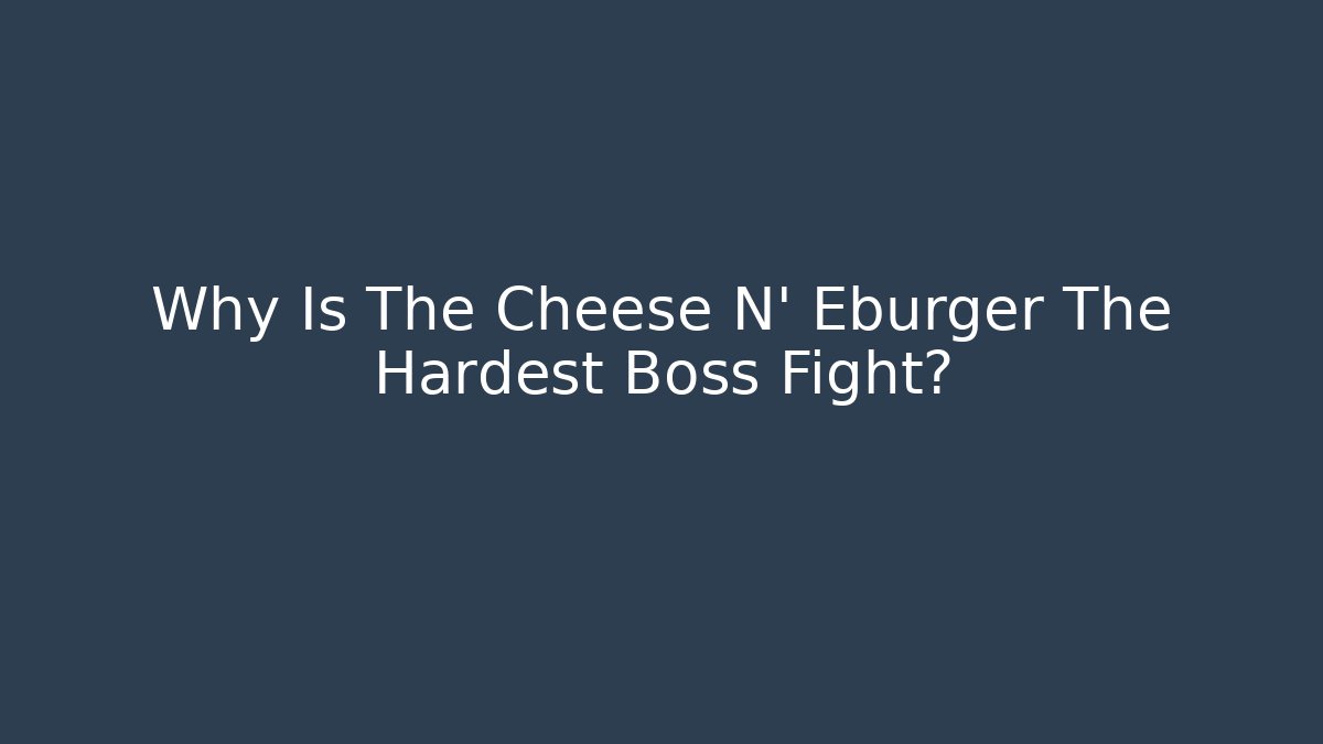 Why Is The Cheese N' Eburger The Hardest Boss Fight? - Felix Cat Insurance
