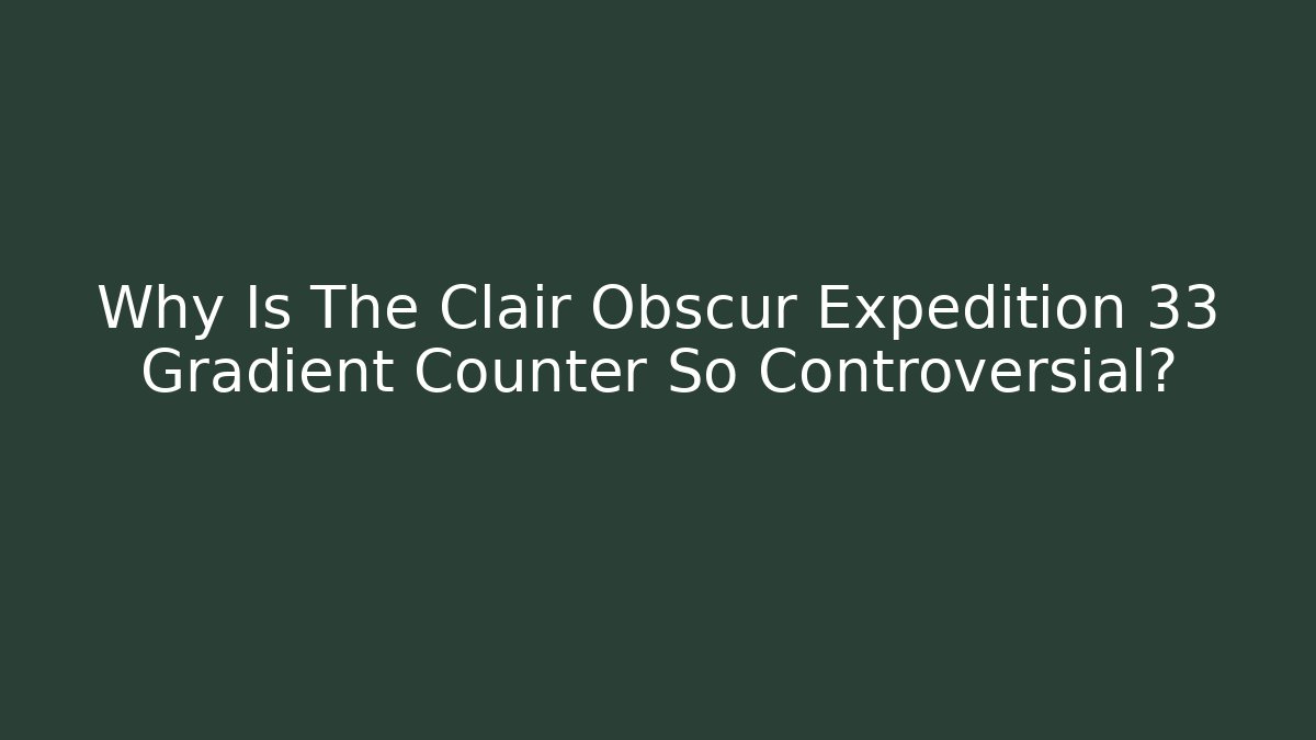 Why Is The Clair Obscur Expedition 33 Gradient Counter So Controversial?