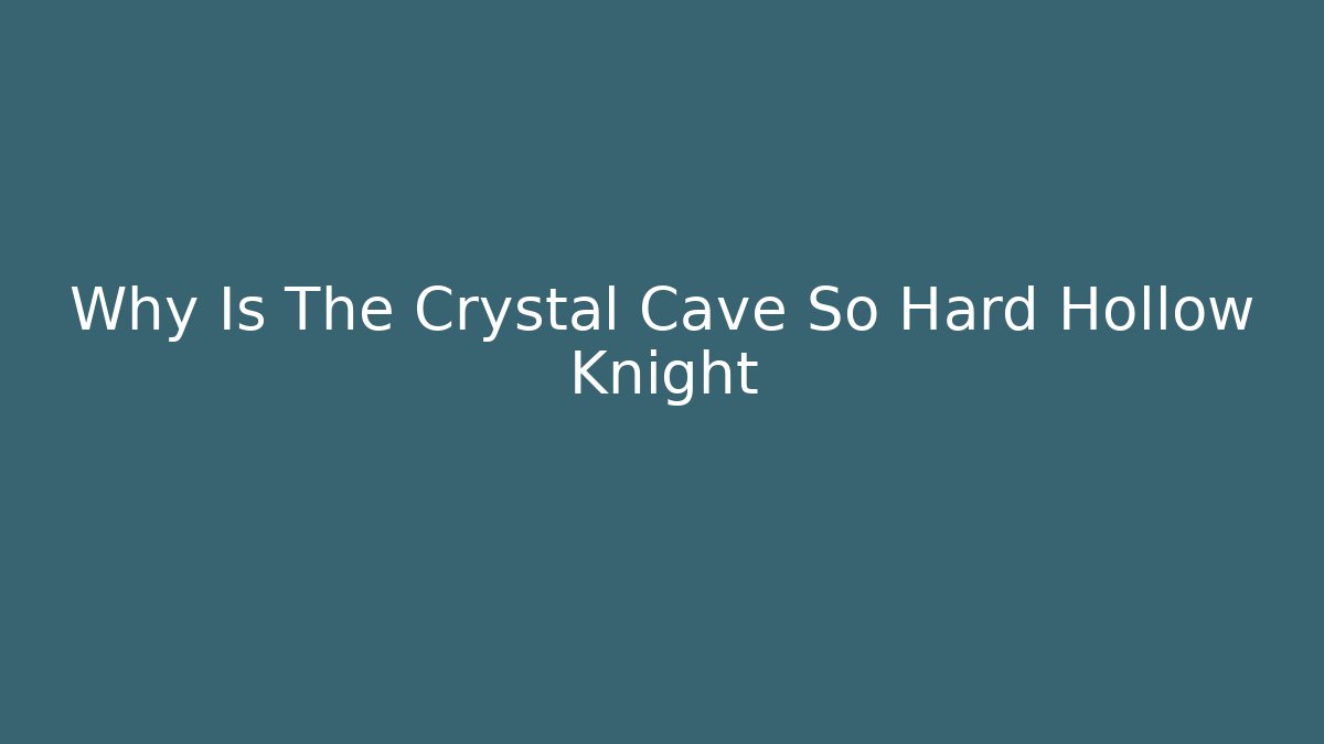 Why Is The Crystal Cave So Hard Hollow Knight