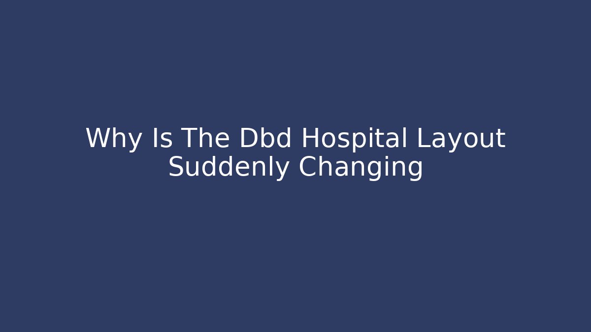 Why Is The Dbd Hospital Layout Suddenly Changing
