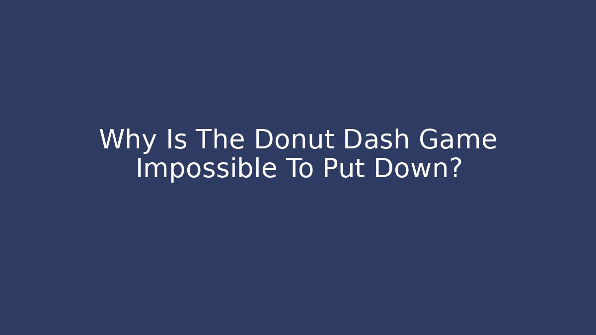 Why Is The Donut Dash Game Impossible To Put Down?
