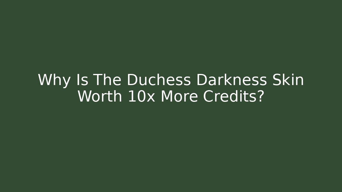 Why Is The Duchess Darkness Skin Worth 10x More Credits?