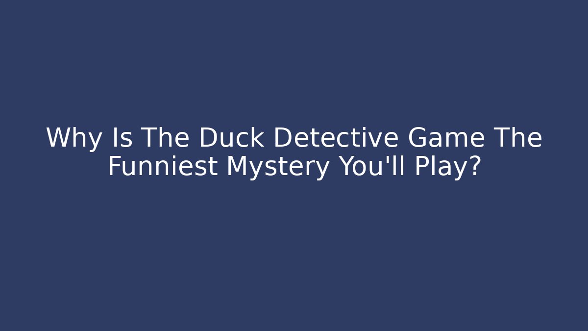 Why Is The Duck Detective Game The Funniest Mystery You'll Play?